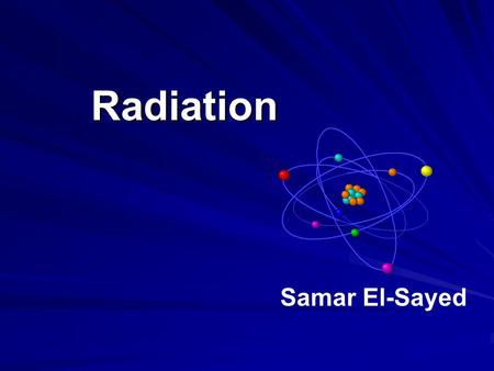 Radiation Samar El-Sayed. Radiation Radiation is an energy in the form of electro-magnetic waves or particulate matter, traveling in the air.