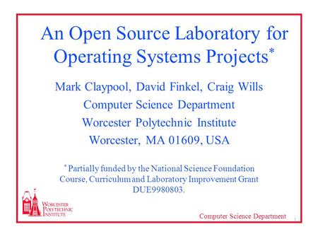 Computer Science Department 1 An Open Source Laboratory for Operating Systems Projects * Mark Claypool, David Finkel, Craig Wills Computer Science Department.