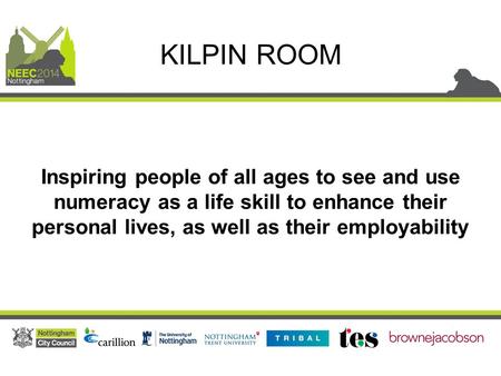 Inspiring people of all ages to see and use numeracy as a life skill to enhance their personal lives, as well as their employability KILPIN ROOM.
