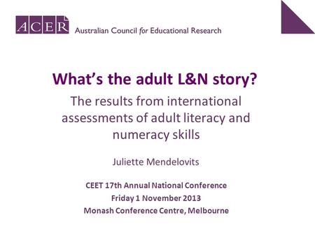 The results from international assessments of adult literacy and numeracy skills Juliette Mendelovits CEET 17th Annual National Conference Friday 1 November.