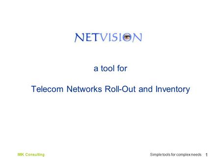 1 a tool for Telecom Networks Roll-Out and Inventory IMK Consulting Simple tools for complex needs.
