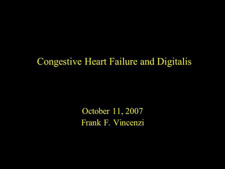 Congestive Heart Failure and Digitalis October 11, 2007 Frank F. Vincenzi.