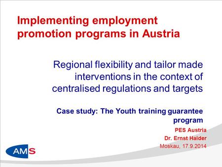 Implementing employment promotion programs in Austria Regional flexibility and tailor made interventions in the context of centralised regulations and.