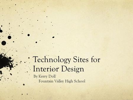Technology Sites for Interior Design By Kerry Doll Fountain Valley High School.