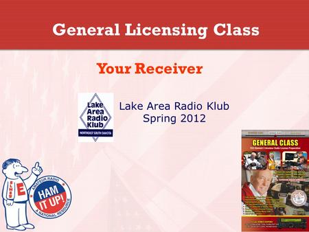 General Licensing Class Your Receiver Lake Area Radio Klub Spring 2012.