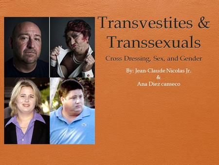 By: Jean-Claude Nicolas Jr. & Ana Diez canseco. Transvestites A Transvestite is a person who cross-dresses. Any one who wears clothing that is usually.