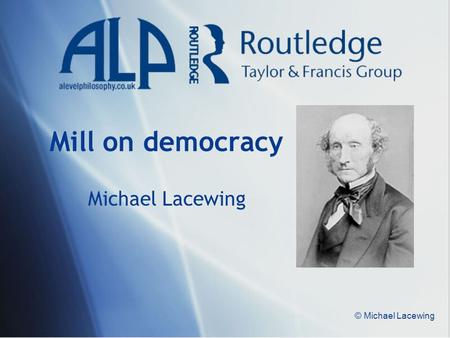 © Michael Lacewing Mill on democracy Michael Lacewing.