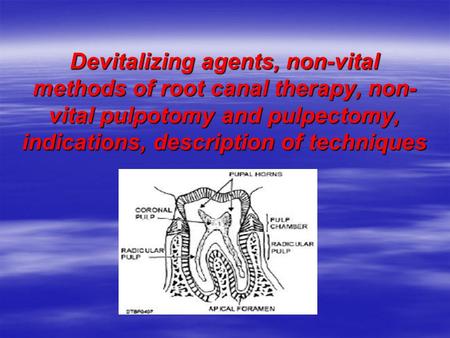 Devitalizing agents, non-vital methods of root canal therapy, non-vital pulpotomy and pulpectomy, indications, description of techniques.