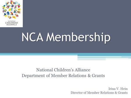 NCA Membership National Children’s Alliance Department of Member Relations & Grants Irina V. Hein Director of Member Relations & Grants.