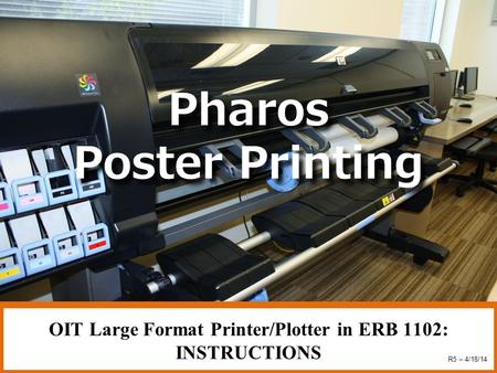 Pharos Poster Printing OIT Large Format Printer/Plotter in ERB 1102: INSTRUCTIONS R5 – 4/18/14.