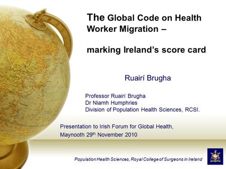 Presentation to Irish Forum for Global Health, Maynooth 29 th November 2010 Population Health Sciences, Royal College of Surgeons in Ireland Ruairí Brugha.