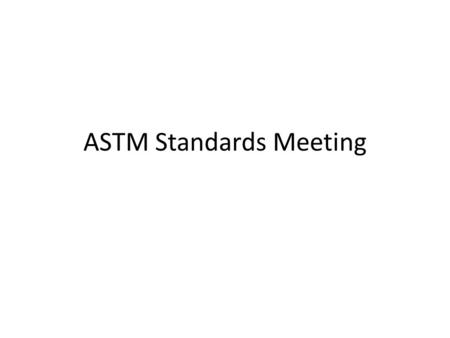 ASTM Standards Meeting. USCG Themes Importance of Standards – Ability to collaborate with industry – Access to expertise not organic to USCG – Jointly.