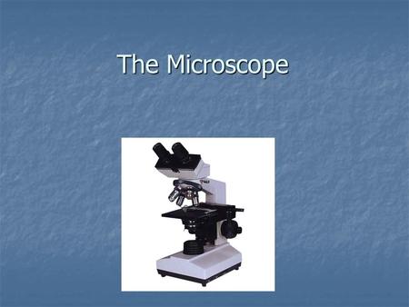 The Microscope. Learning Objectives By the end of this topic, you will be able to: 1.Name the parts of the microscope and their functions. 2.Use the microscope.