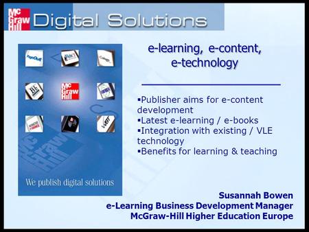  Publisher aims for e-content development  Latest e-learning / e-books  Integration with existing / VLE technology  Benefits for learning & teaching.
