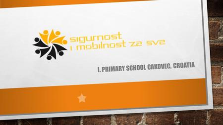 I. PRIMARY SCHOOL CAKOVEC, CROATIA. WHO ARE WE? the largest and oldest schools in the region more than 700 students and 60 teachers recognizable by the.