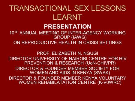 TRANSACTIONAL SEX LESSONS LEARNT PRESENTATION 10 TH ANNUAL MEETING OF INTER-AGENCY WORKING GROUP (IAWG) ON REPRODUCTIVE HEALTH IN CRISIS SETTINGS PROF.