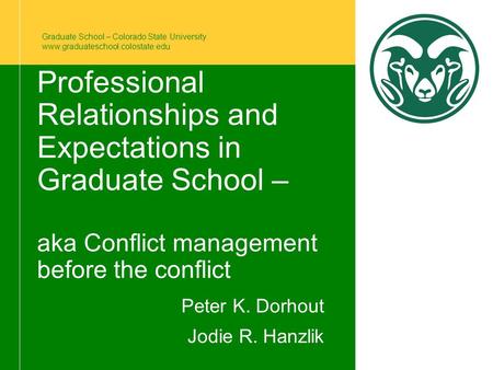 Graduate School – Colorado State University www.graduateschool.colostate.edu Professional Relationships and Expectations in Graduate School – aka Conflict.