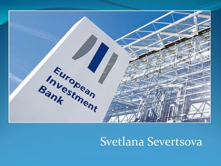 Svetlana Severtsova. What is the European Investment Bank? The European Investment Bank is the European Union's nonprofit long-term lending institution.