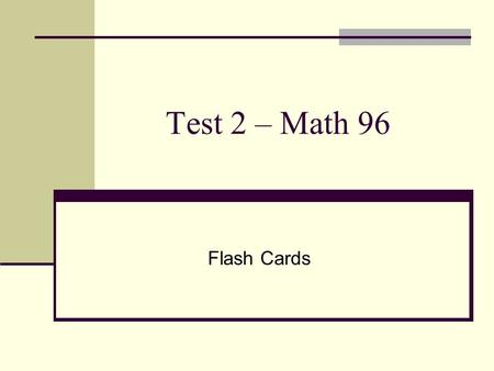 Test 2 – Math 96 Flash Cards. Test 2 Functions: Domain & Range Systems of Equations Word Problems – Mixture, investment & DRT Polynomials: add, subtract,