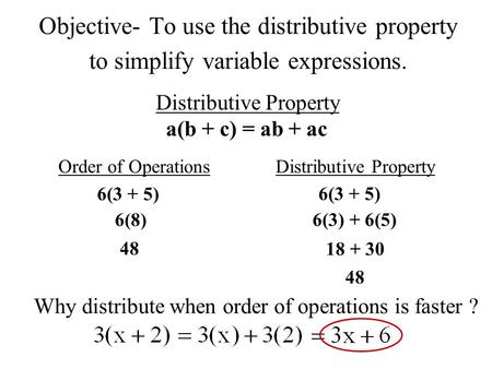 Objective- To use the distributive property to simplify variable expressions. Distributive Property a(b + c) = ab + ac Order of OperationsDistributive.
