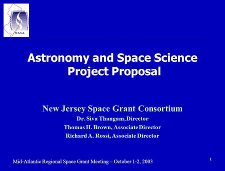 Mid-Atlantic Regional Space Grant Meeting – October 1-2, 2003 1 Astronomy and Space Science Project Proposal New Jersey Space Grant Consortium Dr. Siva.