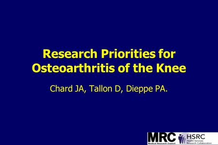 Research Priorities for Osteoarthritis of the Knee Chard JA, Tallon D, Dieppe PA.