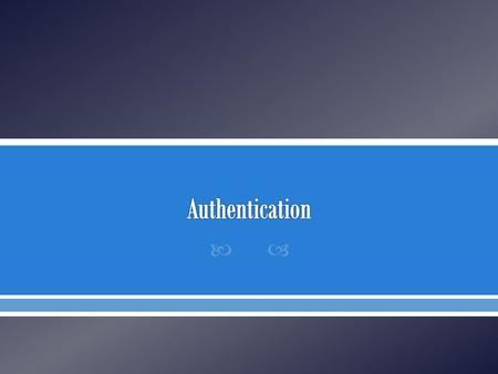 .  Define authentication  Authentication credentials  Authentication models  Authentication servers  Extended authentication protocols  Virtual.