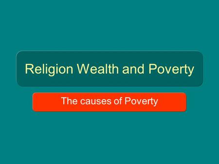 Religion Wealth and Poverty The causes of Poverty.