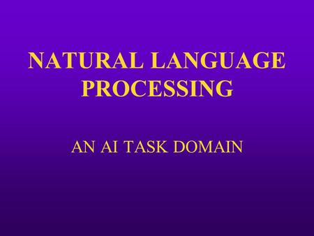 NATURAL LANGUAGE PROCESSING AN AI TASK DOMAIN. TASK DOMAINS OF AI  Games Playing  Expert Systems  Natural Language  Neural Networks  Robotics.