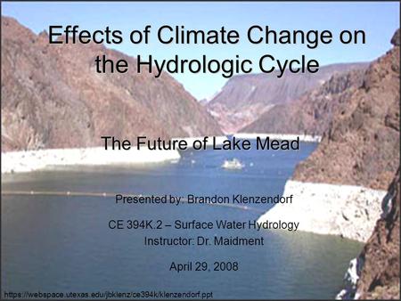Effects of Climate Change on the Hydrologic Cycle The Future of Lake Mead Presented by: Brandon Klenzendorf CE 394K.2 – Surface Water Hydrology Instructor: