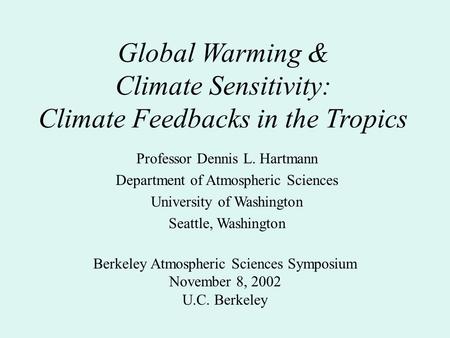 Global Warming & Climate Sensitivity: Climate Feedbacks in the Tropics Professor Dennis L. Hartmann Department of Atmospheric Sciences University of Washington.