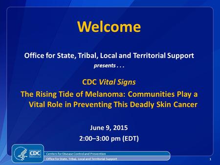 1 Welcome Office for State, Tribal, Local and Territorial Support presents... CDC Vital Signs The Rising Tide of Melanoma: Communities Play a Vital Role.