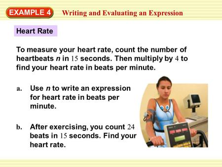 EXAMPLE 4 Writing and Evaluating an Expression Heart Rate a. Use n to write an expression for heart rate in beats per minute. b. After exercising, you.