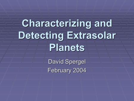 Characterizing and Detecting Extrasolar Planets David Spergel February 2004.