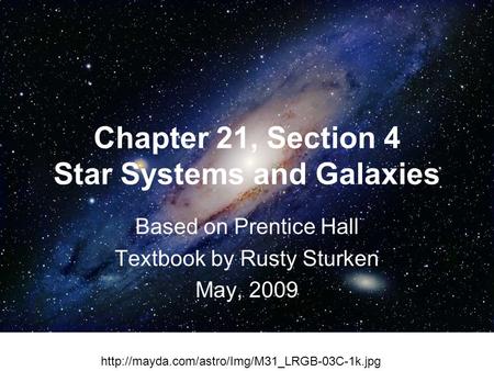 Chapter 21, Section 4 Star Systems and Galaxies Based on Prentice Hall Textbook by Rusty Sturken May, 2009 Background imaghttp://mayda.com/astro/Img/M31_LRGB-03C-1k.jpge.