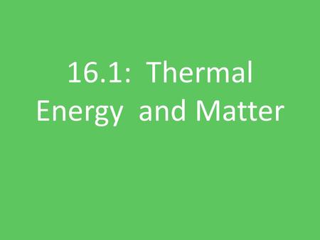 16.1: Thermal Energy and Matter. Heat Heat is the transfer of thermal energy from one object to another because of a temperature difference. Heat flows.