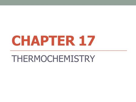 CHAPTER 17 THERMOCHEMISTRY.