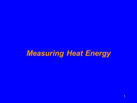 1 Measuring Heat Energy. 2 Heat Energy that flows from something warm to something cooler A hotter substance gives KE to a cooler one When heat is transferred.