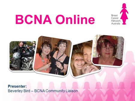 BCNA Online Presenter: Beverley Bird – BCNA Community Liaison.