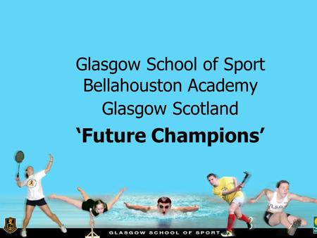 Glasgow School of Sport Bellahouston Academy Glasgow Scotland ‘Future Champions’