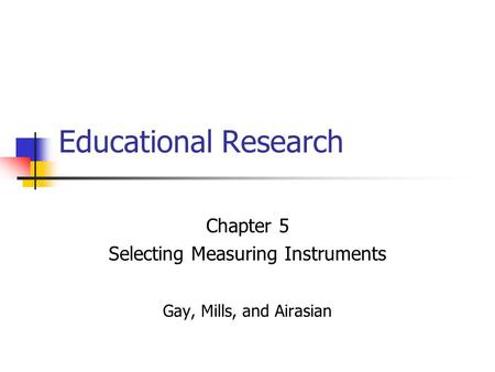 Chapter 5 Selecting Measuring Instruments Gay, Mills, and Airasian