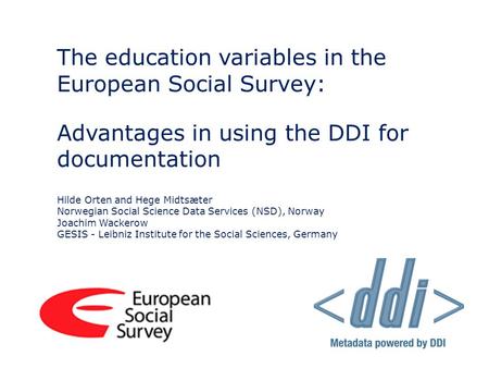 The education variables in the European Social Survey: Advantages in using the DDI for documentation Hilde Orten and Hege Midtsæter Norwegian Social Science.