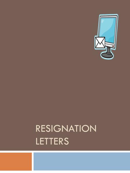 RESIGNATION LETTERS. Job Resignation Do’s and Don’ts  Do know how to resign from your job gracefully and professionally.  Don’t get caught off-guard,