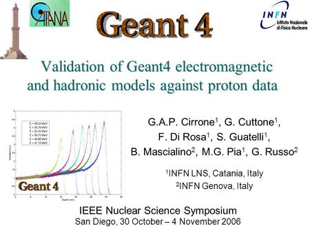 Geant4-INFN (Genova-LNS) Team Validation of Geant4 electromagnetic and hadronic models against proton data Validation of Geant4 electromagnetic and hadronic.