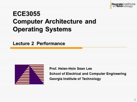 1 ECE3055 Computer Architecture and Operating Systems Lecture 2 Performance Prof. Hsien-Hsin Sean Lee School of Electrical and Computer Engineering Georgia.
