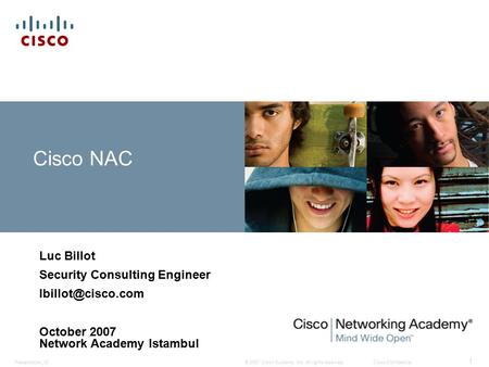 © 2007 Cisco Systems, Inc. All rights reserved.Cisco ConfidentialPresentation_ID 1 Cisco NAC Luc Billot Security Consulting Engineer