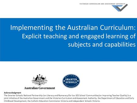 Implementing the Australian Curriculum: Explicit teaching and engaged learning of subjects and capabilities Acknowledgment The Smarter Schools National.