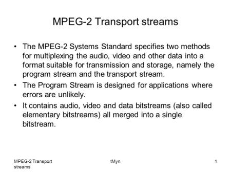 MPEG-2 Transport streams tMyn1 MPEG-2 Transport streams The MPEG-2 Systems Standard specifies two methods for multiplexing the audio, video and other data.
