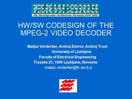 HW/SW CODESIGN OF THE MPEG-2 VIDEO DECODER Matjaz Verderber, Andrej Zemva, Andrej Trost University of Ljubljana Faculty of Electrical Engineering Trzaska.