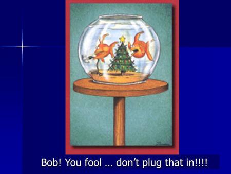 Bob! You fool … don’t plug that in!!!!